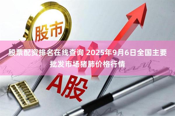 股票配资排名在线查询 2025年9月6日全国主要批发市场猪肺价格行情