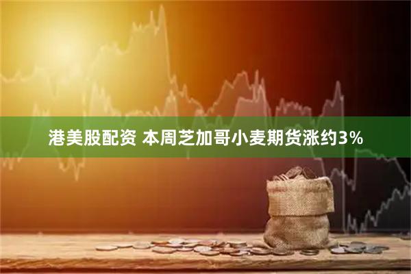 港美股配资 本周芝加哥小麦期货涨约3%